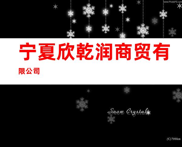 宁夏欣乾润商贸有限公司
